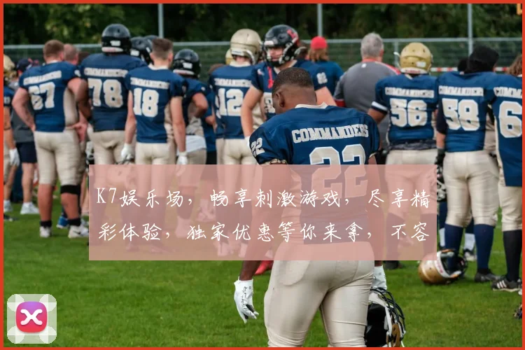 K7娱乐场，畅享刺激游戏，尽享精彩体验，独家优惠等你来拿，不容错过