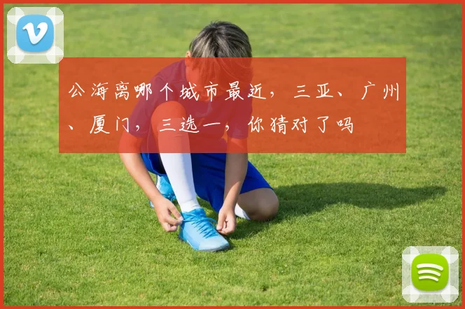公海离哪个城市最近，三亚、广州、厦门，三选一，你猜对了吗